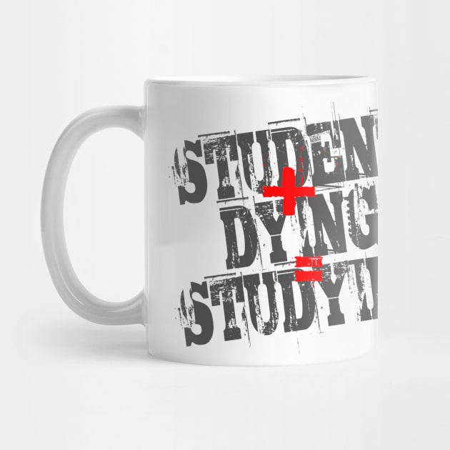 Student Plus Dying Equals Studying by DavesTees